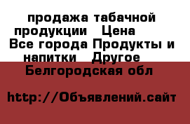 продажа табачной продукции › Цена ­ 45 - Все города Продукты и напитки » Другое   . Белгородская обл.